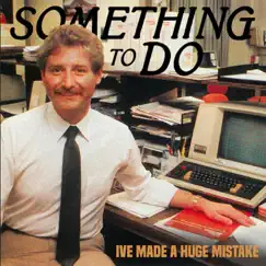 I've Made a Huge Mistake - Single by Something To Do album reviews, ratings, credits