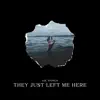 They Just Left Me Here - Single album lyrics, reviews, download