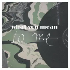 What You Mean To Me? Song Lyrics