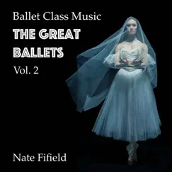 Ballet Class Music: The Great Ballets, Vol. 2 by Nate Fifield album reviews, ratings, credits