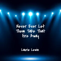 Never Ever Let Them Take That Fire Away - Single by Laurie Lewin album reviews, ratings, credits