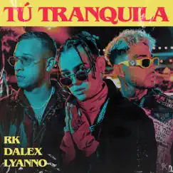 Tú Tranquila - Single by RK, Dalex & Lyanno album reviews, ratings, credits