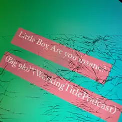 Little Boy, Are You Insane? (feat. Big Glo) - Single by WorkingTitlePodcast album reviews, ratings, credits
