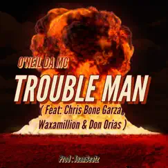 Trouble Man (feat. Chris Bone Garza, Waxamillion & Don Orias) Song Lyrics