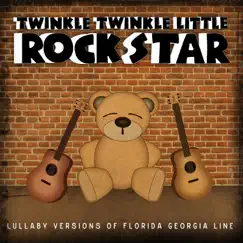 Lullaby Versions of Florida Georgia Line by Twinkle Twinkle Little Rock Star album reviews, ratings, credits