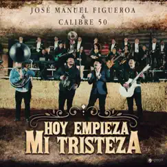 Hoy Empieza Mi Tristeza - Single by José Manuel Figueroa & Calibre 50 album reviews, ratings, credits