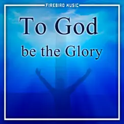 To God be the Glory - Single by Firebird Music album reviews, ratings, credits