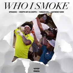 Who I Smoke (feat. Whoppa Wit Da Choppa) - Single by Spinabenz, Yungeen Ace & FastMoney Goon album reviews, ratings, credits