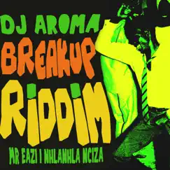 Breakup Riddim - Single by DJ Aroma, Mr Eazi & Nhlanhla Nciza album reviews, ratings, credits