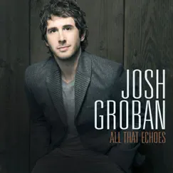 All That Echoes (Deluxe Version) by Josh Groban album reviews, ratings, credits