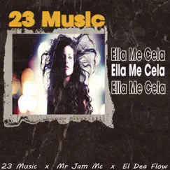 Ella Me Cela - Single by 23 Music, El Dea Flow & Mr Jam Mc album reviews, ratings, credits