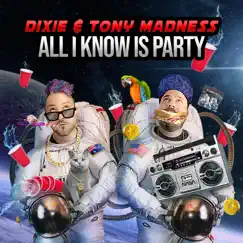 All I Know Is Party - Single by Dixie & Tony Madness album reviews, ratings, credits