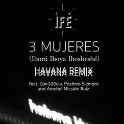 3 MUJERES (Iború Iboya Ibosheshé) (feat. Con100cia, Positivo Siempre & Amehel Missión Raíz) [Havana Remix] - Single by ÌFÉ album reviews, ratings, credits