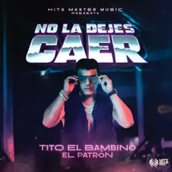 No la Dejes Caer - Single by Tito El Bambino & HIts Master Music album reviews, ratings, credits