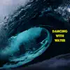 Dancing With Water - Single album lyrics, reviews, download