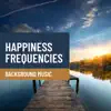 Happiness Frequencies - Background Music album lyrics, reviews, download