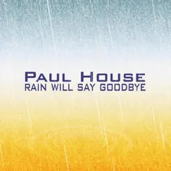 Rain Will Say Goodbye - Single by Paul House album reviews, ratings, credits
