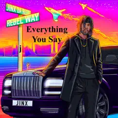 Everything You Say - Single by Jinx Da Rebel album reviews, ratings, credits