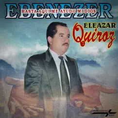 Ebenezer, Hasta Aquí Me Ayudó Mi Dios by Eleazar Quiroz album reviews, ratings, credits