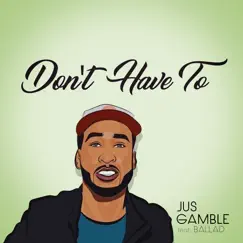 Don't Have To (feat. Ballad) - Single by Jus Gamble album reviews, ratings, credits