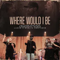 Where Would I be - Single by Yelitza Cintron, Lucas & Evelyn Cortazio & Community Music album reviews, ratings, credits