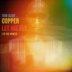 Let Me Fly ( To the World ) (feat. Copper) - EP by Tom Glide album reviews, ratings, credits