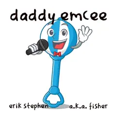Daddy Emcee - Single by Erik Stephen & A.K.A. Fisher album reviews, ratings, credits