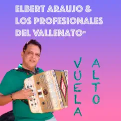 Vuela Alto - Single by Elbert Araujo y Los Profesionales del Vallenato album reviews, ratings, credits
