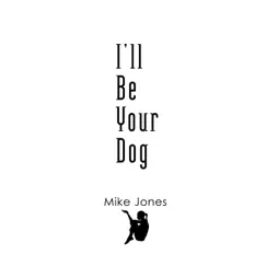 I'll Be Your Dog - Single by Mike Jones album reviews, ratings, credits