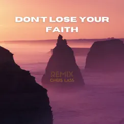 Don't Lose Your Faith (Remix) - Single by Chris Lass album reviews, ratings, credits