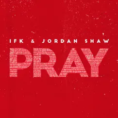 Pray - Single by IFK & Jordan Shaw album reviews, ratings, credits