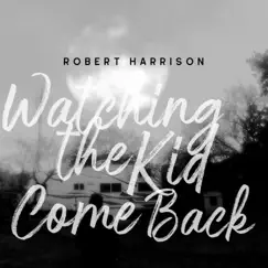 Watching the Kid Come Back by Robert Harrison album reviews, ratings, credits