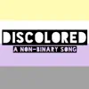 Discolored (A Non-Binary Song) - Single album lyrics, reviews, download