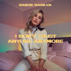 I Don't Trust Anyone Anymore - Single by Cassie Dasilva album reviews, ratings, credits