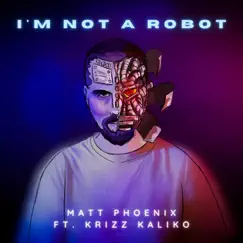 I'm Not a Robot (feat. Krizz Kaliko) - Single by Matt Phoenix album reviews, ratings, credits