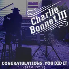 Congratulations, You Did It (Acoustic) - Single by Charlie Bonnet III album reviews, ratings, credits