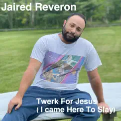 Twerk For Jesus (I came Here To Slay) - Single by Jaired Reveron album reviews, ratings, credits