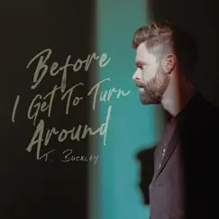 Before I Get to Turn Around - Single by T. Buckley album reviews, ratings, credits