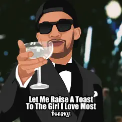 Let Me Raise a Toast to the Girl I Love Most - Single by Dubskie album reviews, ratings, credits