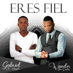 Eres Fiel (feat. Wander Yon Santos) - Single by Gabriel El Ungido album reviews, ratings, credits