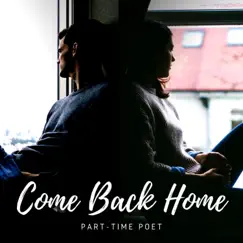 Come Back Home - Single by Part-Time Poet album reviews, ratings, credits