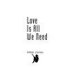 Love Is All We Need - Single album lyrics, reviews, download