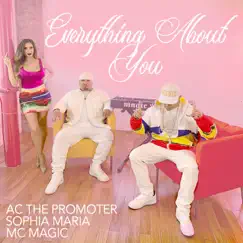 Everything About You - Single by AC The Promoter, MC Magic & Sophia Maria album reviews, ratings, credits