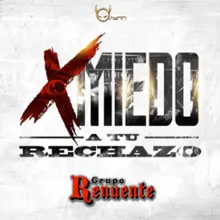 X Miedo A Tu Rechazo - Single by Grupo Renuente album reviews, ratings, credits