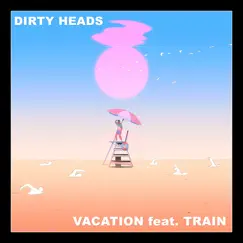 Vacation (feat. Train) - Single by Dirty Heads album reviews, ratings, credits