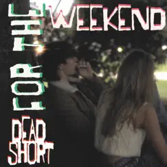 For the Weekend - Single by Deadshort album reviews, ratings, credits