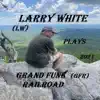 Larry White (LW) Plays Grand Funk Railroad (GFR) album lyrics, reviews, download