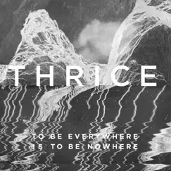 To Be Everywhere Is to Be Nowhere by Thrice album reviews, ratings, credits