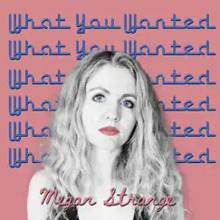 What You Wanted - Single by Megan Strange album reviews, ratings, credits