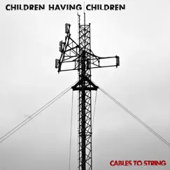 Cables to String - Single by Children Having Children album reviews, ratings, credits